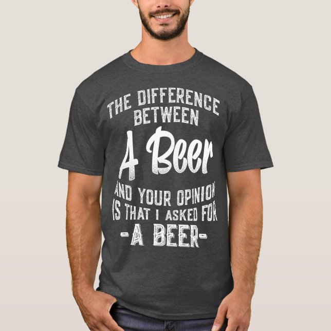 Camiseta The difference between A Beer and your opinion (Frente)