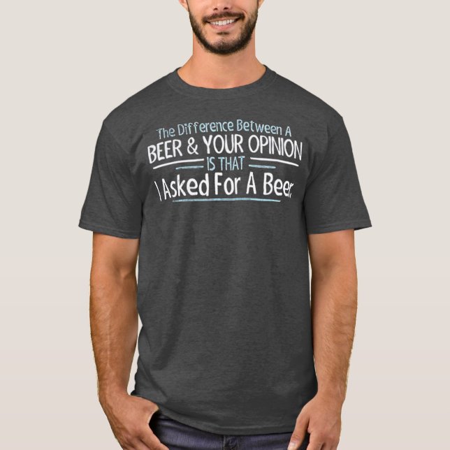 Camiseta The Difference Between Beer and Your Opinion (Frente)