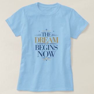 Camiseta The Dream Begins Now - Inspirational Motivational 