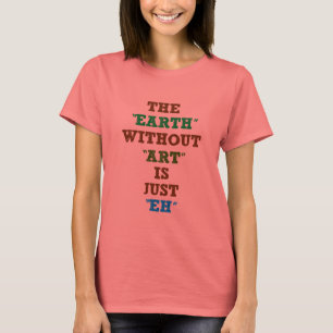 Camiseta The Earth without Art is just Eh