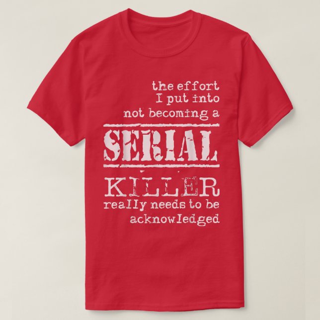 Camiseta The Effort I Put Into Not Being Serial Killer Funn (Frente do Design)