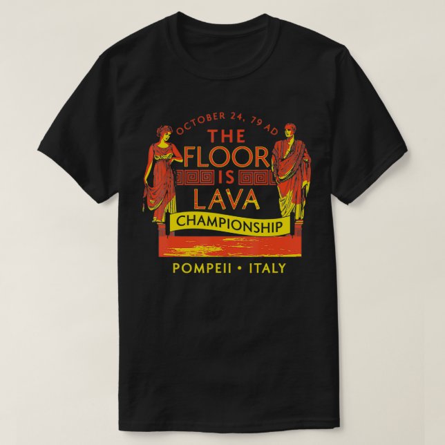 Camiseta The Floor Is Lava  Everyone, Pompeii, 74 A (Frente do Design)