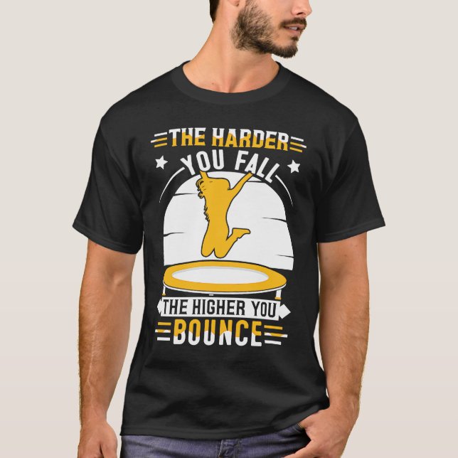 Camiseta The harder you fall the higher you bounce (Frente)