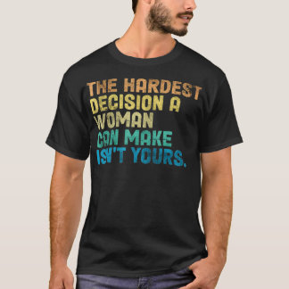 Camiseta The Hardest Decision A Woman Can Make Isn't Yours