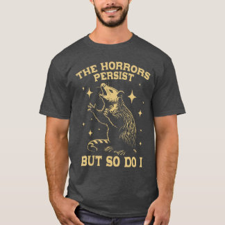 Camiseta The Horrors Persist But So Do I Funny Angry Opossu