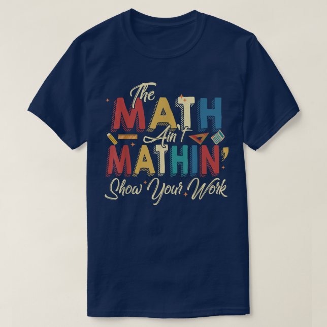 Camiseta The Math Ain't Mathin Show Your Work Funny Math (Frente do Design)
