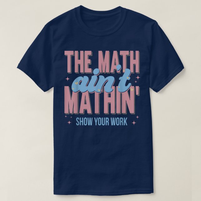 Camiseta The Math Ain't Mathin Show Your Work Funny Math (Frente do Design)