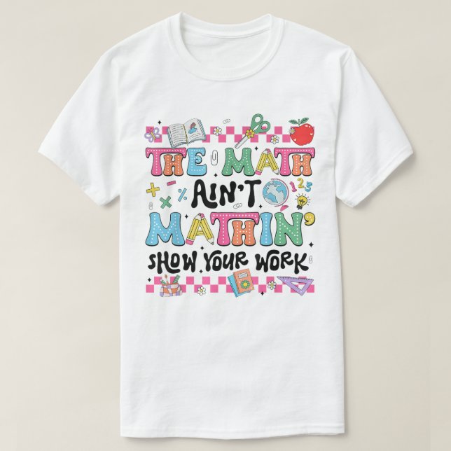 Camiseta The Math Ain't Mathin Show Your Work Funny Math (Frente do Design)