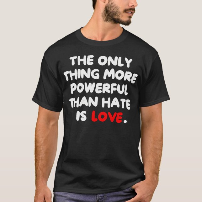 Camiseta The Only Thing More Powerful Than Hate Is (Frente)