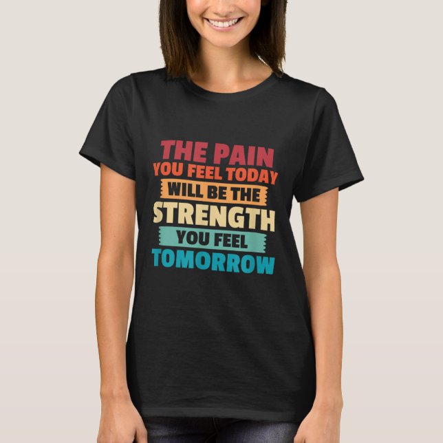 Camiseta The Pain You Feel Today Is Tomorrows Strength Moti (Frente)