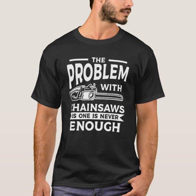 Camiseta The Problem With Chainsaws Is One Is Never Enough (Frente)