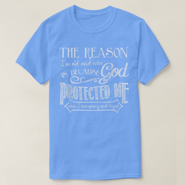 Camiseta The Reason I'm Old And Wise Is Because God Protect (Frente do Design)