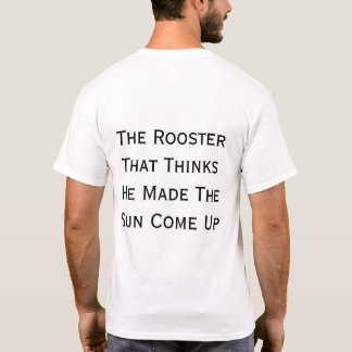 Camiseta The Rooster That Thinks He Made The Sun Come Up