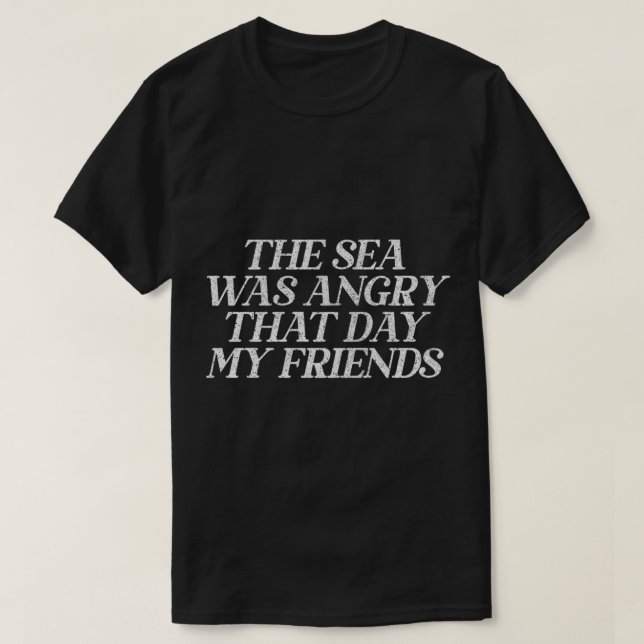 Camiseta The Sea Was Angry That Day My Friends   90s TV Ret (Frente do Design)