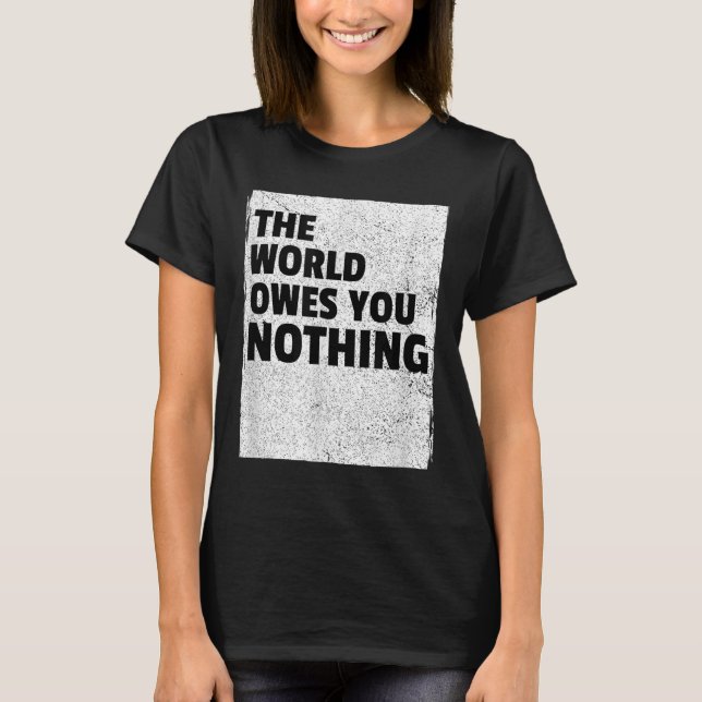 Camiseta The World Owes You Nothing Inspriational Motivatio (Frente)