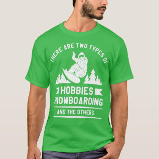Camiseta There Are Two Types Of Hobbies Snowboarding And Th