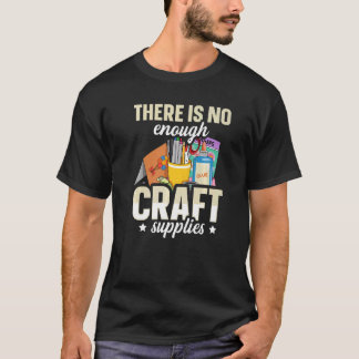 Camiseta There is no enough craft supplies Quote for a Card