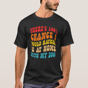 Camiseta There's 100 Chance I Would Rather Be At Home With