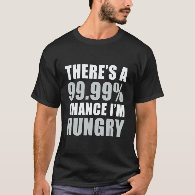 Camiseta There's A 99 9 Chance I'm Hungry (Frente)