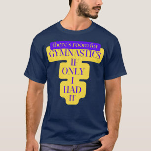Camiseta Therex27s Room For Gymnastics if Only I Had it 2