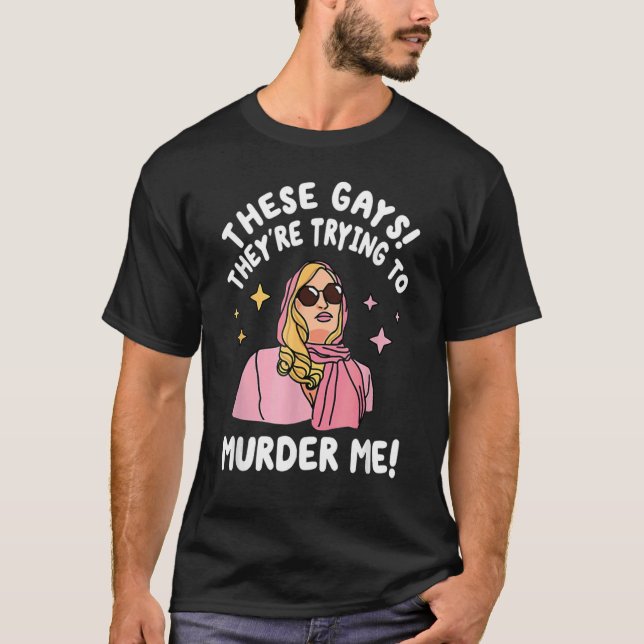 Camiseta These Gays They re Trying to Murder Me  Quote (Frente)