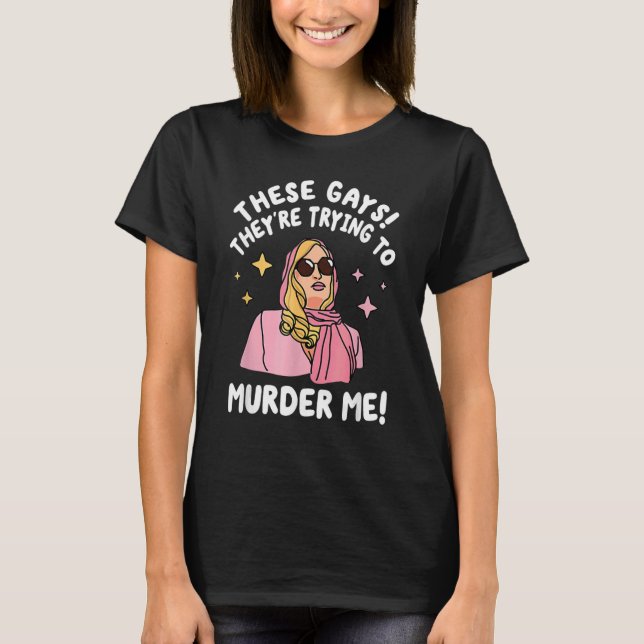 Camiseta These Gays They re Trying to Murder Me  Quote (Frente)
