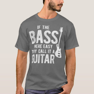 Camiseta They Call It A Guitar If Easy Bass Player 2934