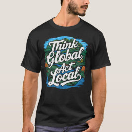 Camiseta Think Global Act Local Earth Day Environmental