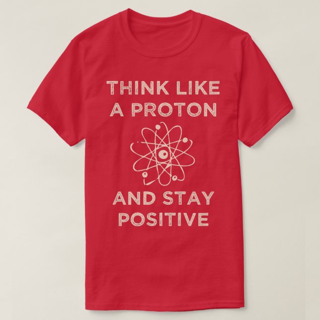 Camiseta Think like a proton and stay positive funny Scienc (Frente do Design)