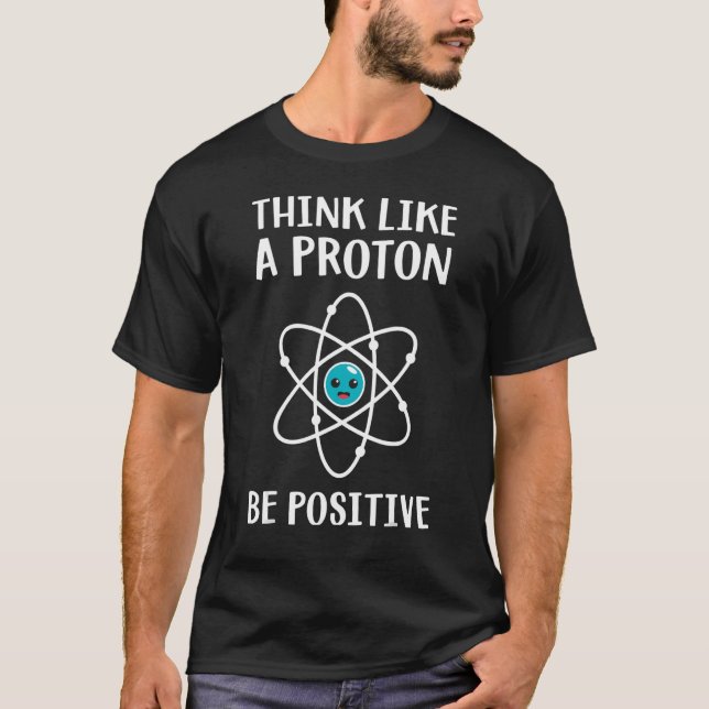 Camiseta Think Like A Proton Be Positive Science Teacher Pu (Frente)