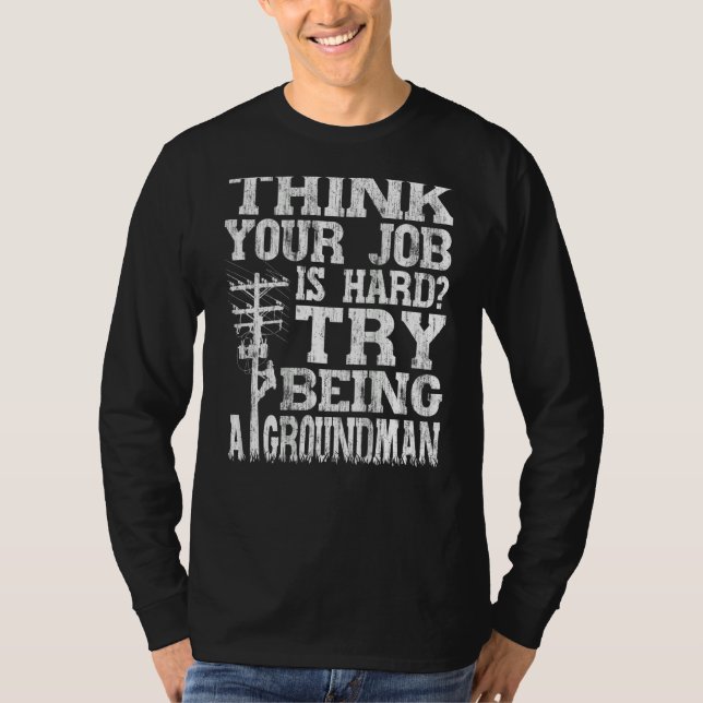 Camiseta Think Your Job Is Hard Try Being A Groundman Linem (Frente)