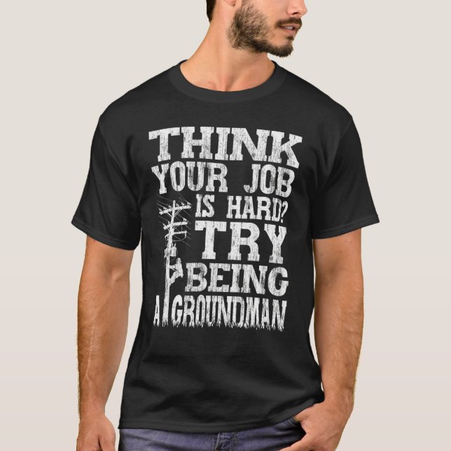 Camiseta Think Your Job Is Hard Try Being A Groundman Linem (Frente)