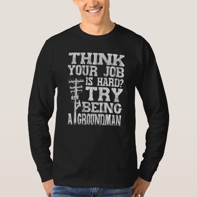 Camiseta Think Your Job Is Hard Try Being A Groundman Linem (Frente)