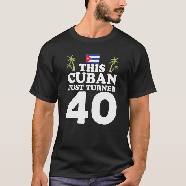 Camiseta This Cuban Just Turned 40 Cuba Cubano 40th Birthda (Frente)