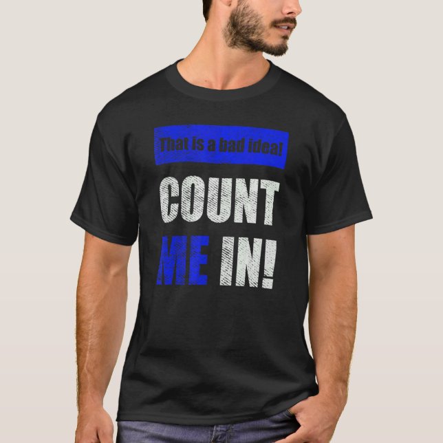 Camiseta This is a Bad Idea Count Me In (Frente)
