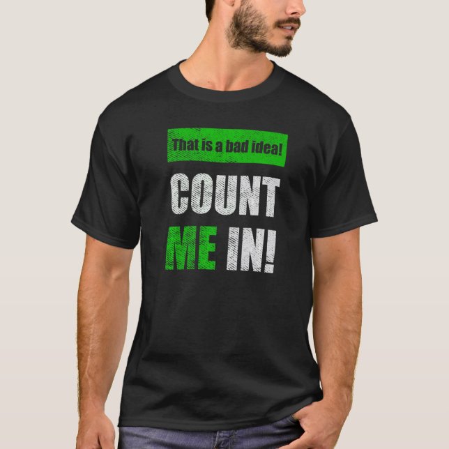 Camiseta This is a Bad Idea Count Me In   (Frente)