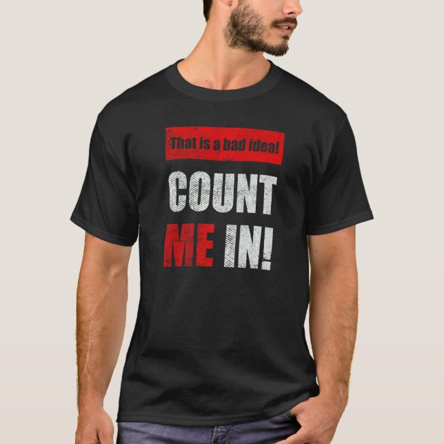 Camiseta This is a Bad Idea Count Me In  1 (Frente)