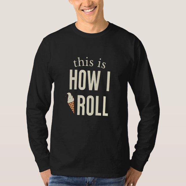Camiseta This Is How I Roll Ice Cream  1 (Frente)