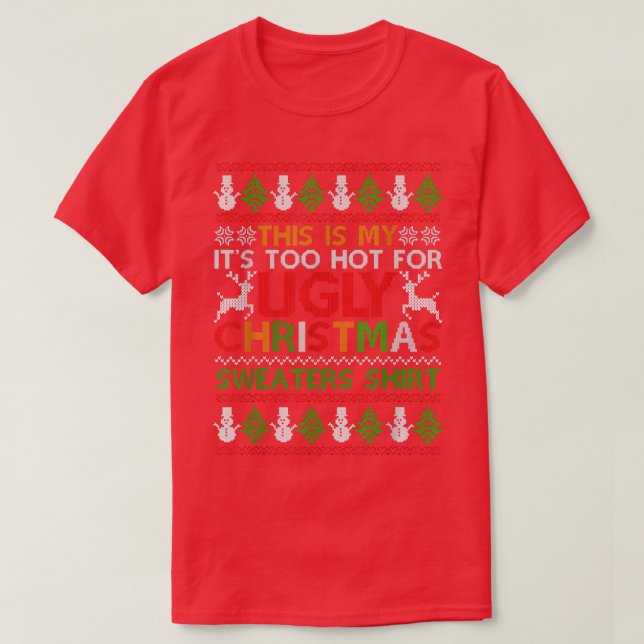 Camiseta This Is My Its Too Hot For Ugly Christmas Sweaters (Frente do Design)