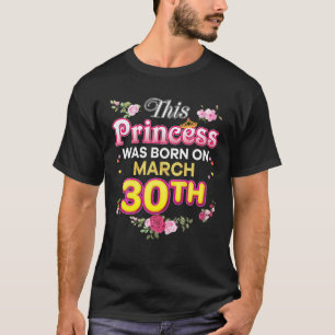 Camiseta This Princess Was Born On March 30 30Th Happy Birt