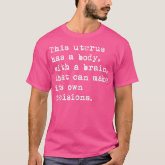 Camiseta This Uterus Has A Body With A Brain That Can Make 