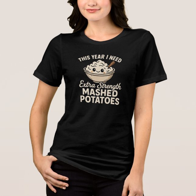 Camiseta THIS YEAR I NEED  Extra Strength  MASHED POTATOES (Frente)