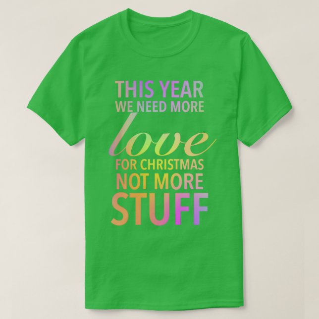 Camiseta This year we need more love for Christmas not more (Frente do Design)