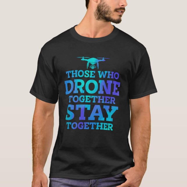 Camiseta Those Who Drone Together Stay Forever Drone Flying (Frente)