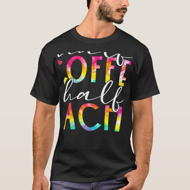 Camiseta Tie Dye First Day Of School Half Coffee Half Teach (Frente)