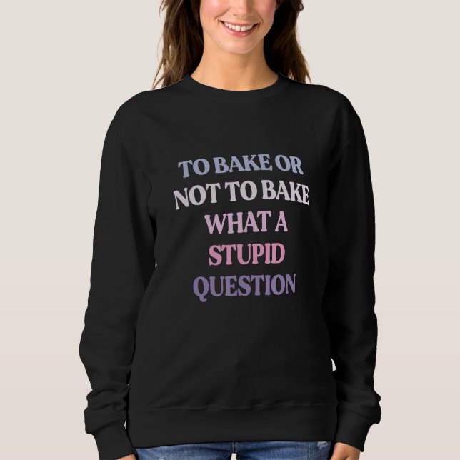 Camiseta To Bake Or Not To Bake What A Stupid Question (Frente)