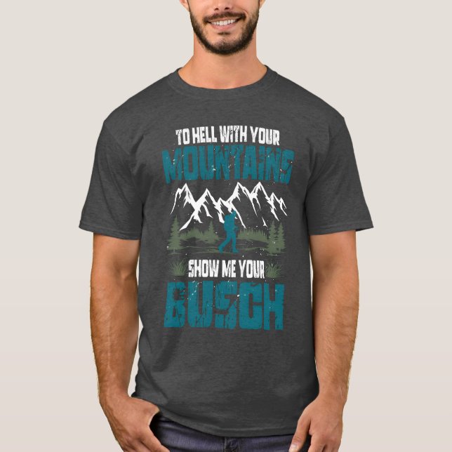 Camiseta To Hell with Your Mountains Show me Your Busch Fun (Frente)