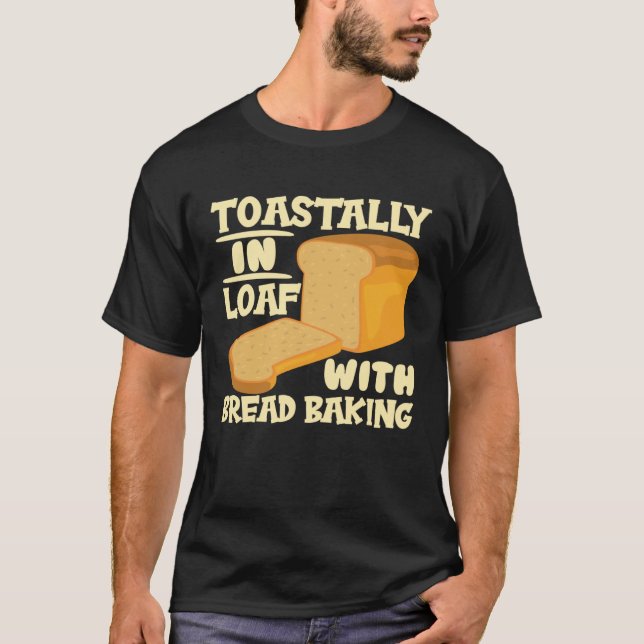 Camiseta Toastally In Loaf With Bread Baking Enthusiast (Frente)