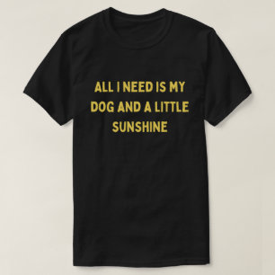 Camiseta Toda a Minha Necessidade é o Meu Cachorro e uma Ca
