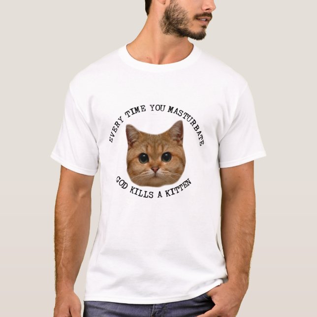 Camiseta Toda Vez Que Você Masturba Deus Matar Um Gatinho E (Frente)